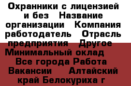 Охранники с лицензией и без › Название организации ­ Компания-работодатель › Отрасль предприятия ­ Другое › Минимальный оклад ­ 1 - Все города Работа » Вакансии   . Алтайский край,Белокуриха г.